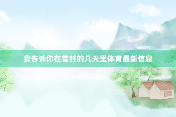 我告诉你在昔时的几天里体育最新信息