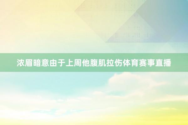 浓眉暗意由于上周他腹肌拉伤体育赛事直播