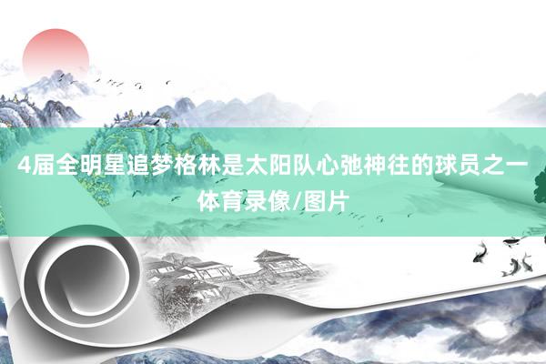 4届全明星追梦格林是太阳队心弛神往的球员之一体育录像/图片