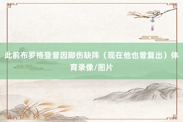 此前布罗格登曾因脚伤缺阵（现在他也曾复出）体育录像/图片