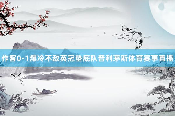 作客0-1爆冷不敌英冠垫底队普利茅斯体育赛事直播
