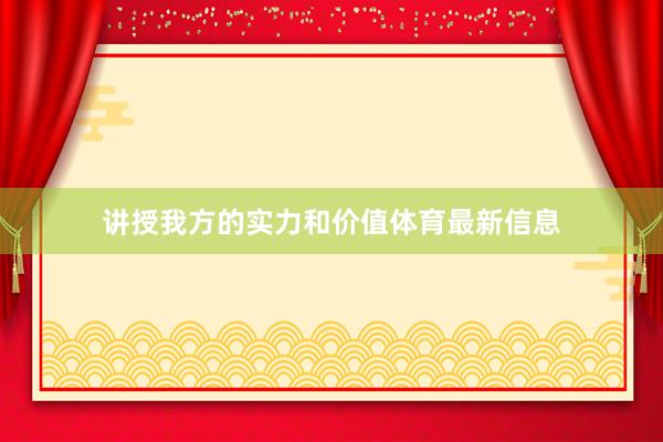 讲授我方的实力和价值体育最新信息