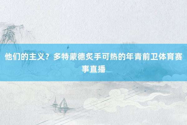 他们的主义？多特蒙德炙手可热的年青前卫体育赛事直播