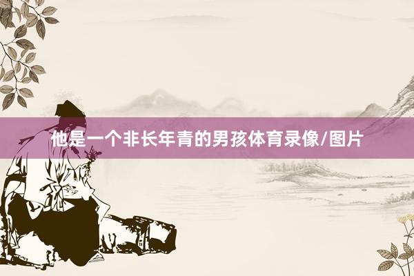 他是一个非长年青的男孩体育录像/图片