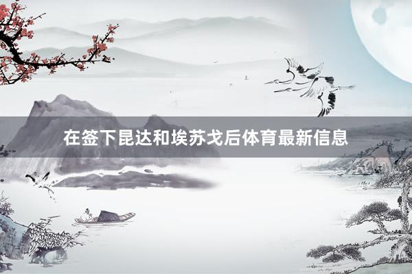 在签下昆达和埃苏戈后体育最新信息