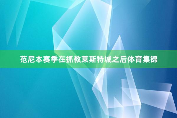 范尼本赛季在抓教莱斯特城之后体育集锦