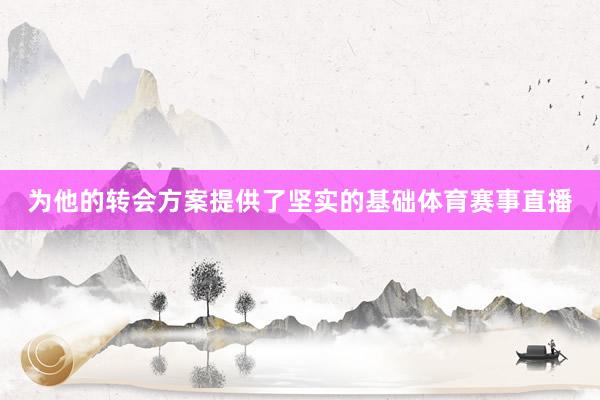 为他的转会方案提供了坚实的基础体育赛事直播