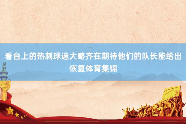 看台上的热刺球迷大略齐在期待他们的队长能给出恢复体育集锦