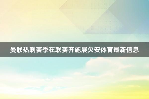 曼联热刺赛季在联赛齐施展欠安体育最新信息