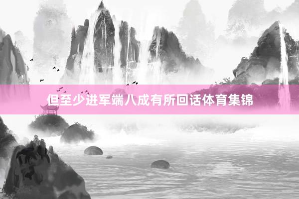 但至少进军端八成有所回话体育集锦