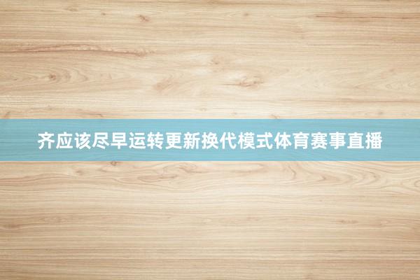 齐应该尽早运转更新换代模式体育赛事直播
