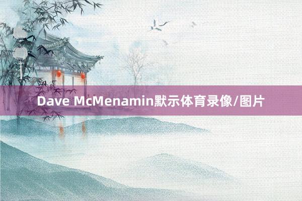 Dave McMenamin默示体育录像/图片