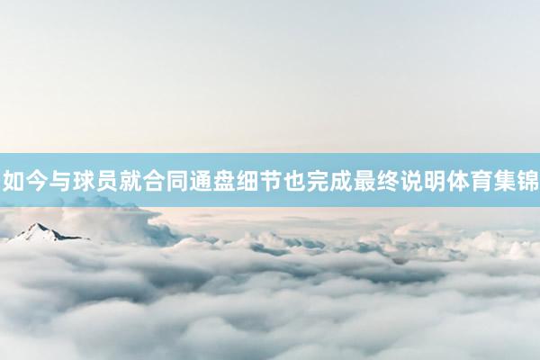 如今与球员就合同通盘细节也完成最终说明体育集锦