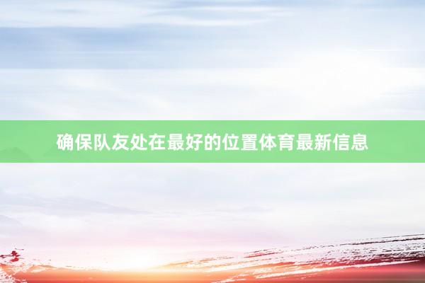 确保队友处在最好的位置体育最新信息