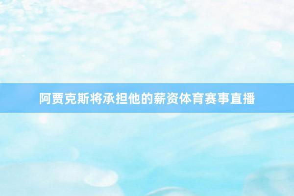 阿贾克斯将承担他的薪资体育赛事直播