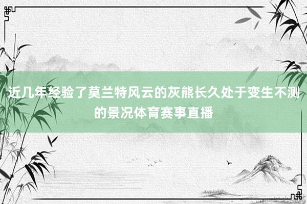 近几年经验了莫兰特风云的灰熊长久处于变生不测的景况体育赛事直播