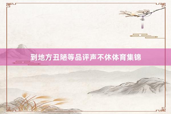 到地方丑陋等品评声不休体育集锦