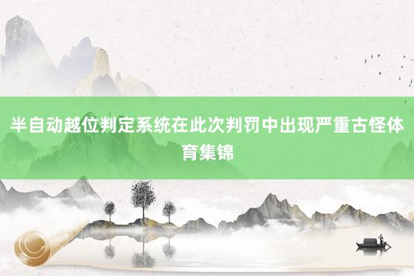 半自动越位判定系统在此次判罚中出现严重古怪体育集锦