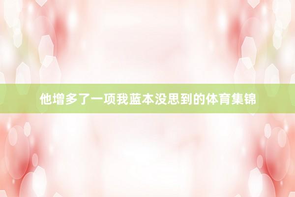 他增多了一项我蓝本没思到的体育集锦