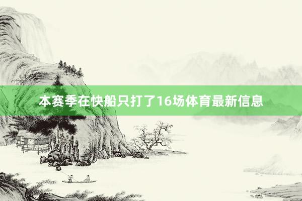 本赛季在快船只打了16场体育最新信息