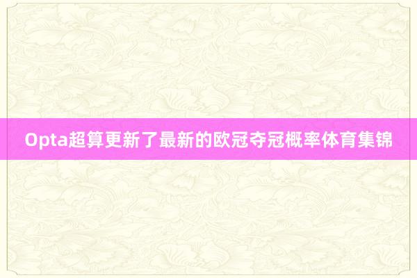 Opta超算更新了最新的欧冠夺冠概率体育集锦