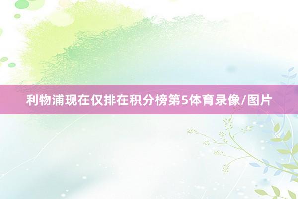 利物浦现在仅排在积分榜第5体育录像/图片