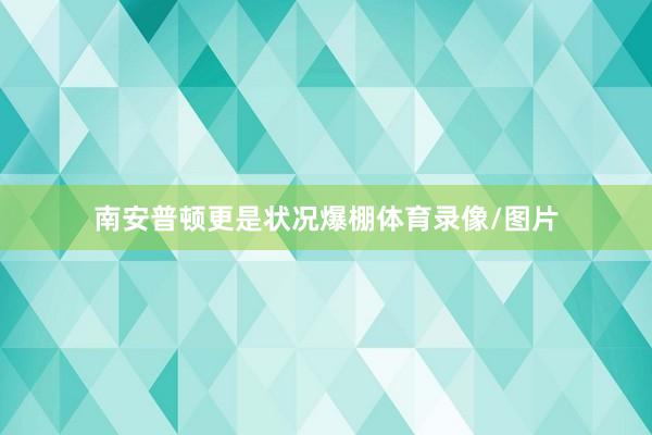 南安普顿更是状况爆棚体育录像/图片