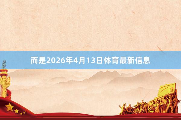 而是2026年4月13日体育最新信息