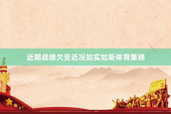 近期战绩欠安近况如实如斯体育集锦