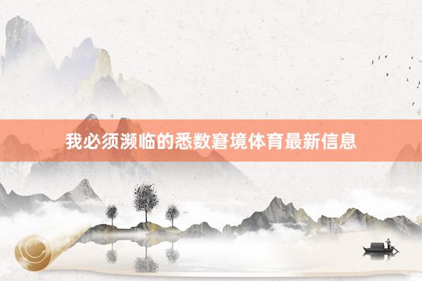 我必须濒临的悉数窘境体育最新信息