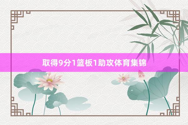取得9分1篮板1助攻体育集锦