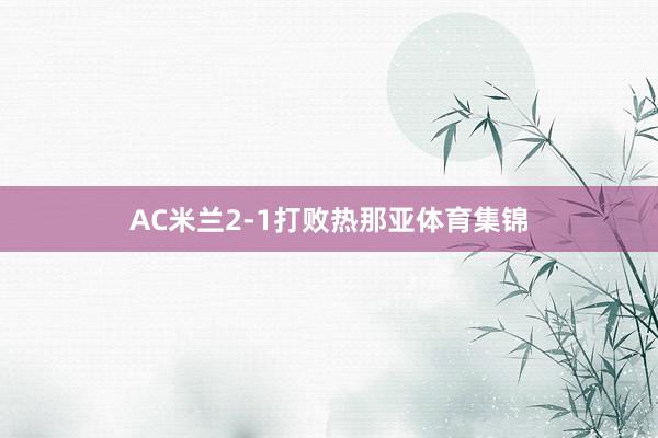 AC米兰2-1打败热那亚体育集锦