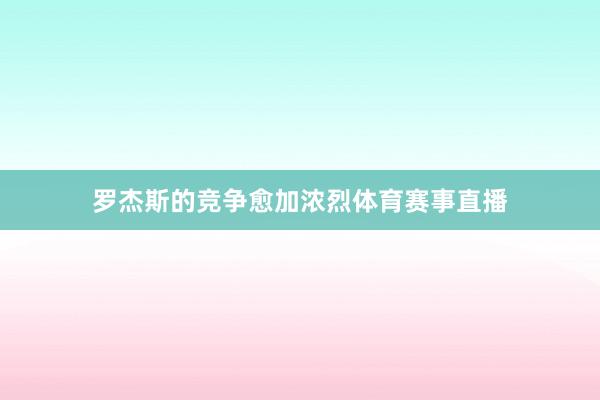 罗杰斯的竞争愈加浓烈体育赛事直播