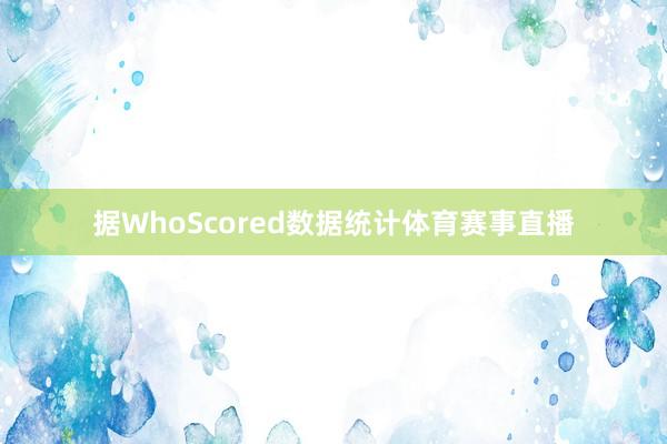 据WhoScored数据统计体育赛事直播