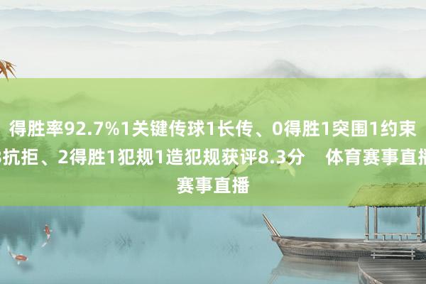 得胜率92.7%1关键传球1长传、0得胜1突围1约束8抗拒、2得胜1犯规1造犯规获评8.3分    体育赛事直播
